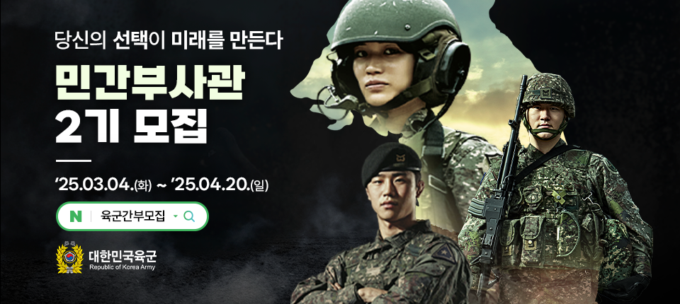 당신의 선택이 미래를 만든다
민간부사관 2기 모집
'25.03.04.(화) ~ '25.04.20.(일)
검색 : 육군간부모집
대한민국육군