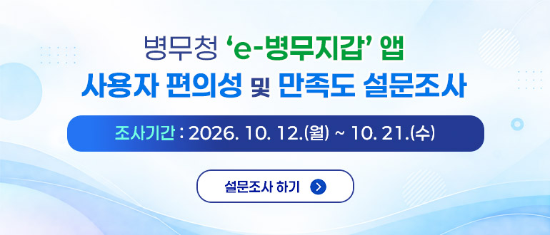 병무청 e-병무지갑 사용자 편의성 및 만족도 설문조사
조사기간 : 2026. 10. 12.(월) ~ 10. 21.(수)
설문조사 하기 >