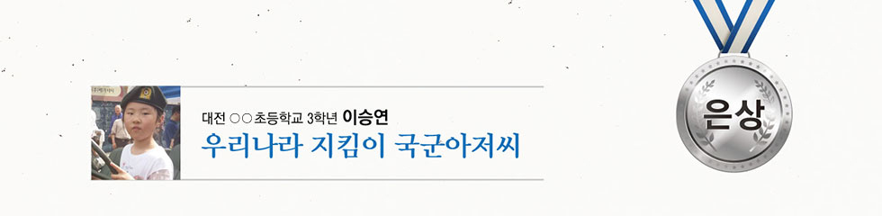 은상 대전 ○○초 3 이승연 -우리나라 지킴이 국군 아저씨-