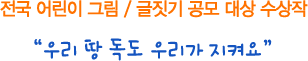 전국 어린이 그림/글짓기 공모 대상 수상작 - 우리 땅 독도 우리가 지켜요