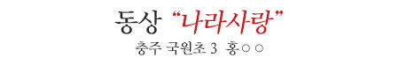 
동상 충주 국원초 3 홍○○
나라사랑
