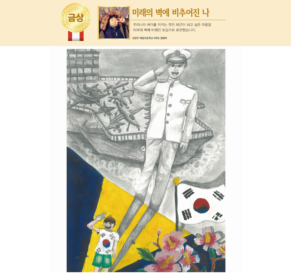 그림 금상 정형석. 우리나라 바다를 지키는 멋진 해군이 되고 싶은 마음을
미래의 벽에 비춰진 모습으로 표현했습니다. 남양주 해일초등학교 6학년 정형석 