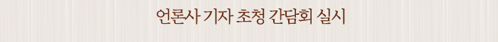언론사 기자 초청 간담회 실시