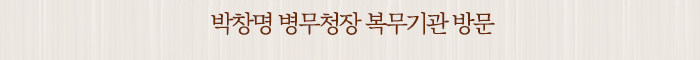 박창명 병무청장 복무기관 방문