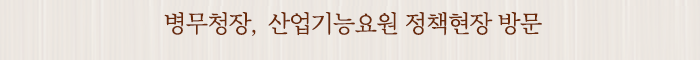 병무청장, 산업기능요원 정책현장 방문