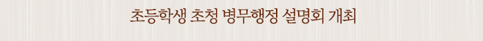 초등학생 초청 병무행정 설명회 개최