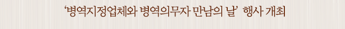 ‘병역지정업체와 병역의무자 만남의 날’ 행사 개최