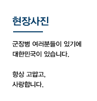 현장사진. 군장병 여러분들이 있기에 대한민국이 있습니다. 항상 고맙고, 사랑합니다.