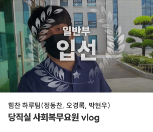 일반부문 입선1 팀명(참가자) 힘찬 하루팀(정동찬, 오경록, 박현우) 영상제목 당직실 사회복무요원 vlog 보기